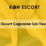 İlk Kez Escort Çağıranlar İçin Tavsiyeler