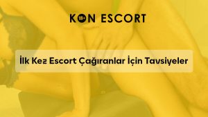 İlk Kez Escort Çağıranlar İçin Tavsiyeler (Rehber)